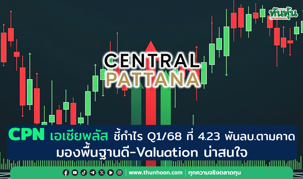 CPN เอเซียพลัส ชี้กำไร Q1/68 ที่ 4.23 พันลบ.ตามคาด มองพื้นฐานดี-Valuation น่าสนใจ